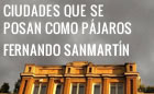 Presentación de CIUDADES QUE SE POSAN COMO PÁJAROS, de Fernando Sanmartín