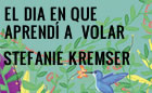 Presentación de EL DÍA EN QUE APRENDÍ A VOLAR, de Stefanie Kremser